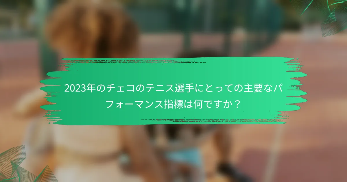 2023年のチェコのテニス選手にとっての主要なパフォーマンス指標は何ですか？