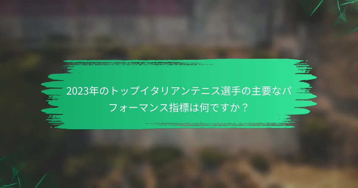 2023年のトップイタリアンテニス選手の主要なパフォーマンス指標は何ですか?