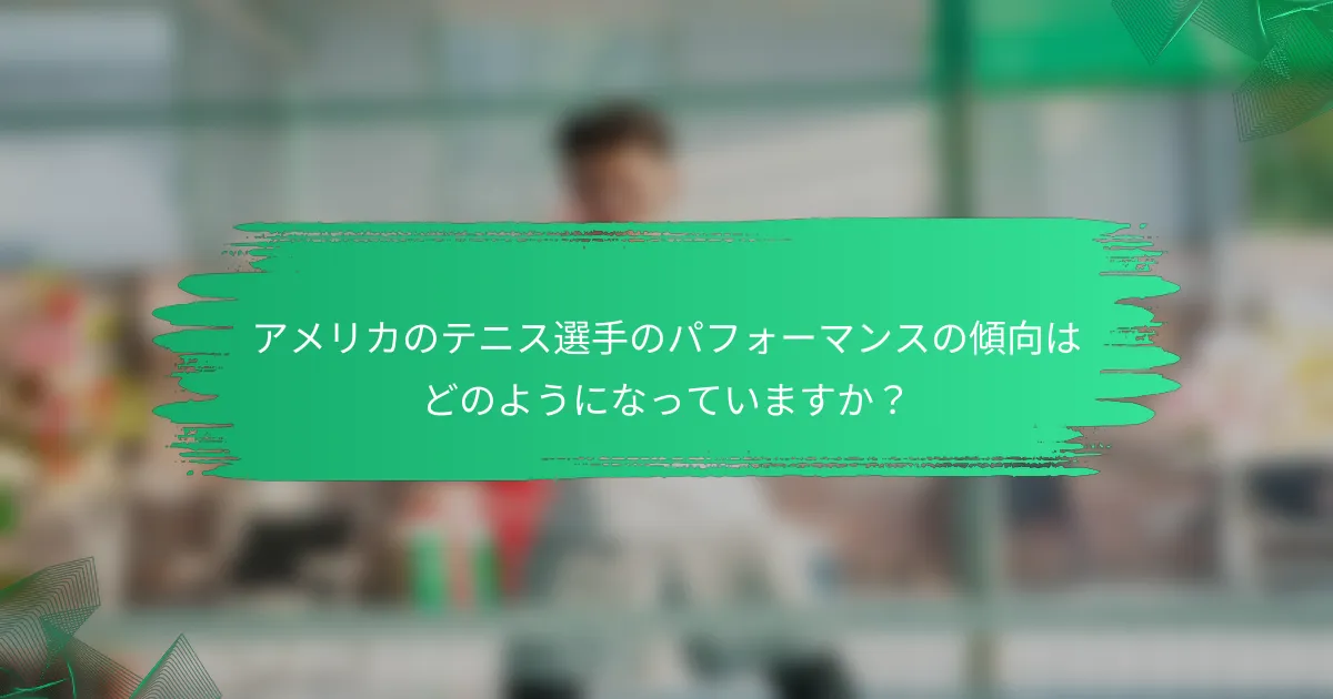 アメリカのテニス選手のパフォーマンスの傾向はどのようになっていますか?