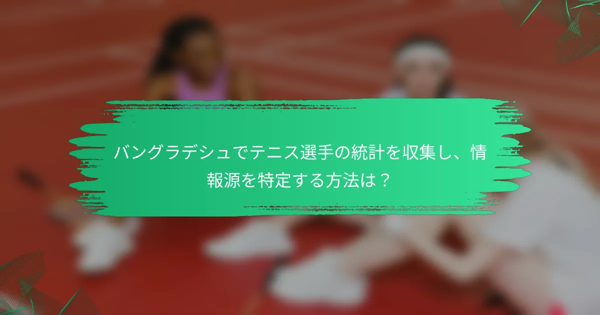 バングラデシュでテニス選手の統計を収集し、情報源を特定する方法は?