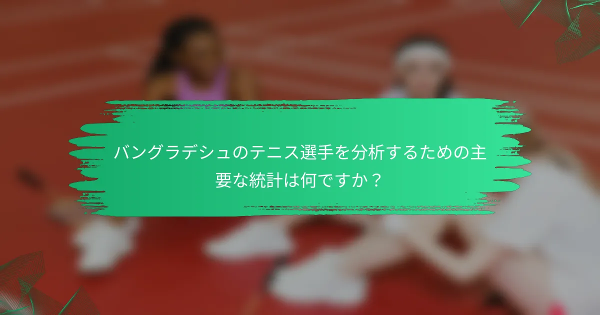バングラデシュのテニス選手を分析するための主要な統計は何ですか?