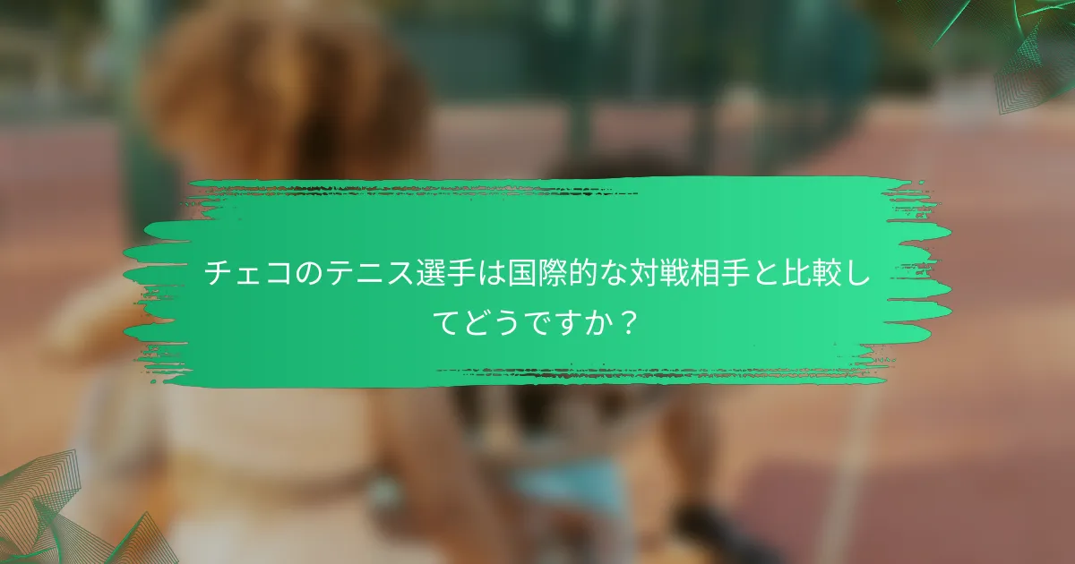 チェコのテニス選手は国際的な対戦相手と比較してどうですか？