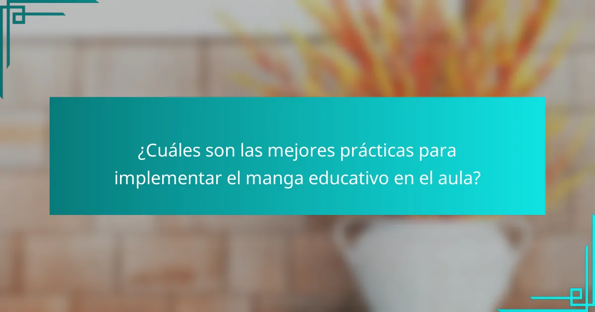 ¿Cuáles son las mejores prácticas para implementar el manga educativo en el aula?