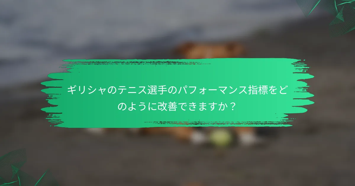 ギリシャのテニス選手のパフォーマンス指標をどのように改善できますか?