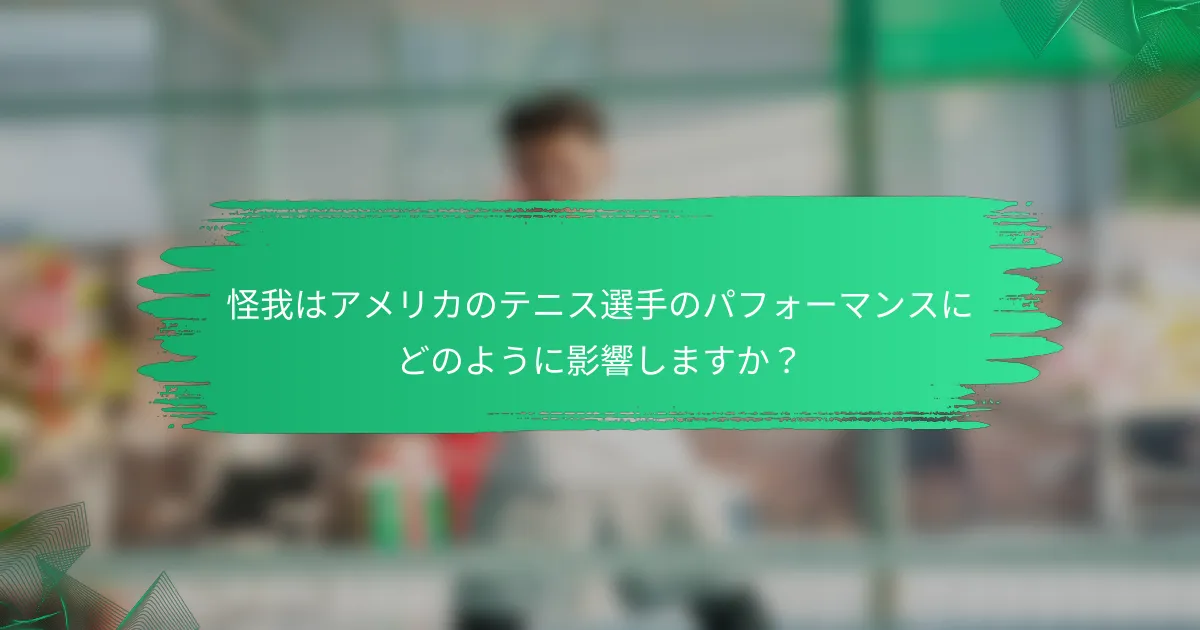 怪我はアメリカのテニス選手のパフォーマンスにどのように影響しますか?