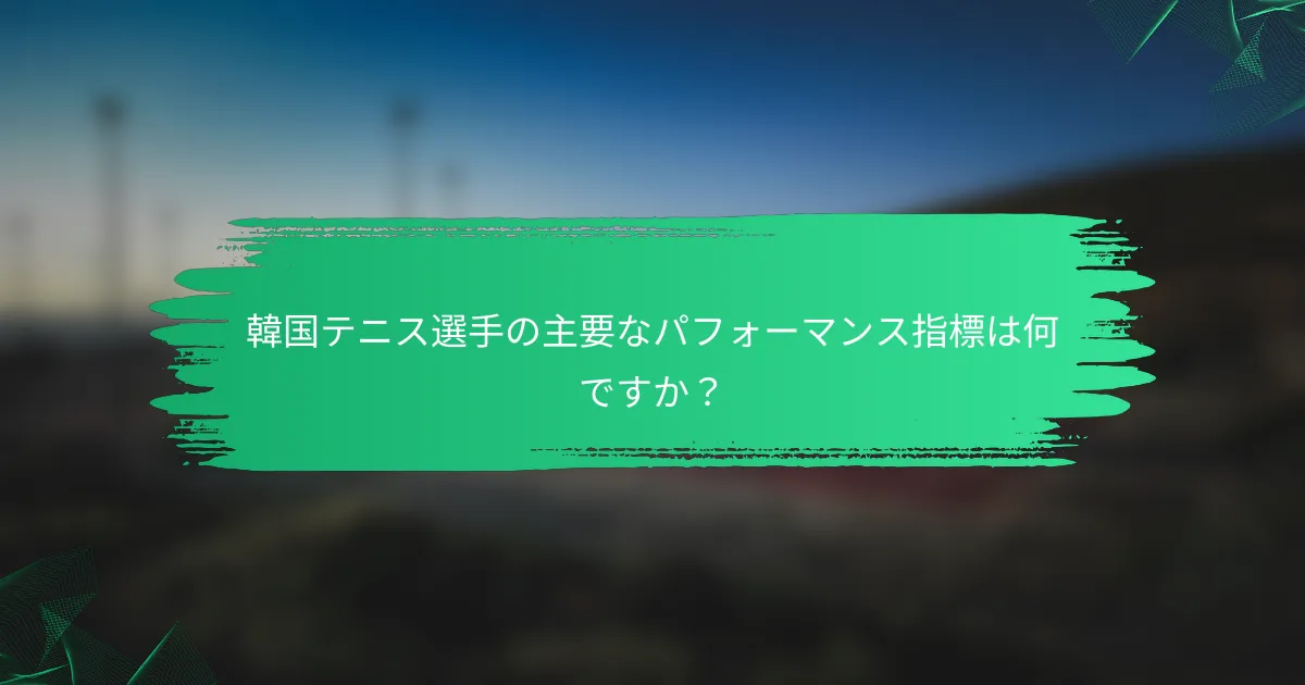 韓国テニス選手の主要なパフォーマンス指標は何ですか?