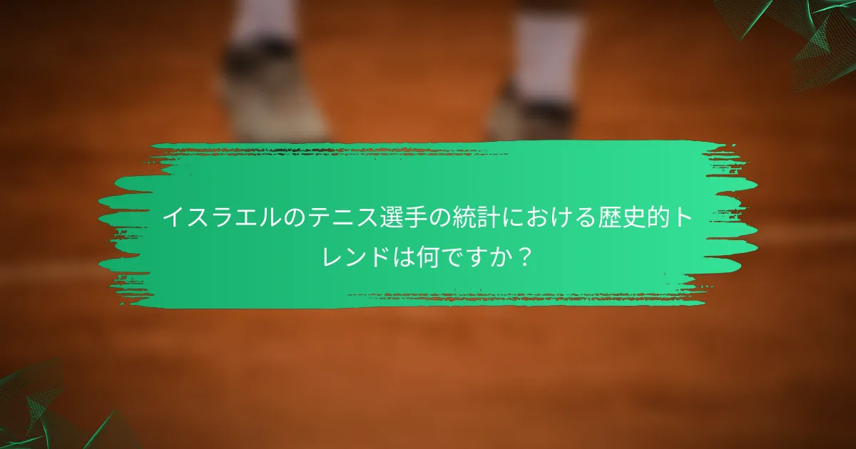 イスラエルのテニス選手の統計における歴史的トレンドは何ですか?