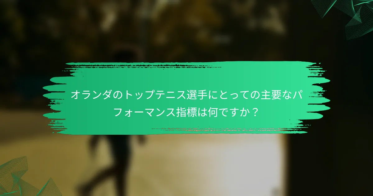オランダのトップテニス選手にとっての主要なパフォーマンス指標は何ですか？