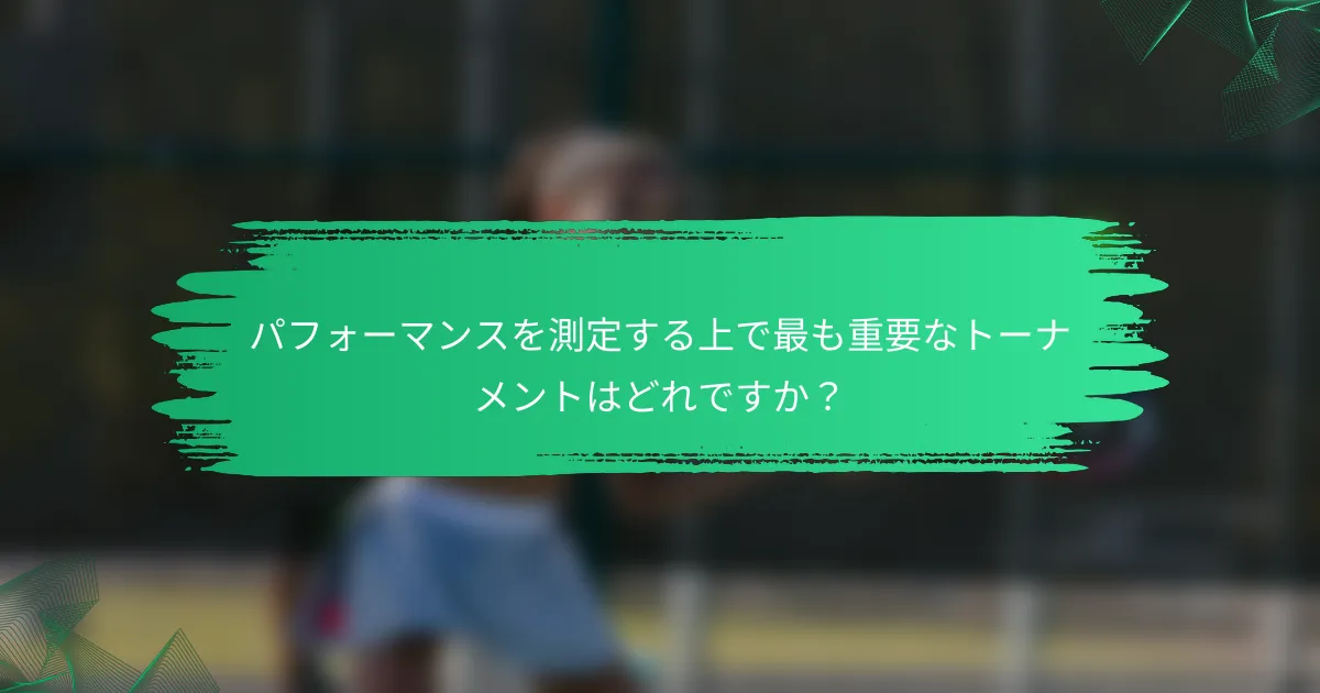 パフォーマンスを測定する上で最も重要なトーナメントはどれですか？