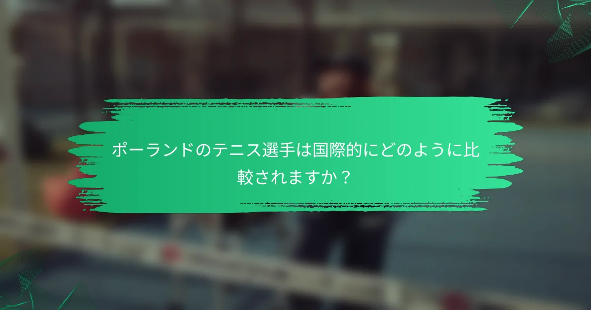 ポーランドのテニス選手は国際的にどのように比較されますか?