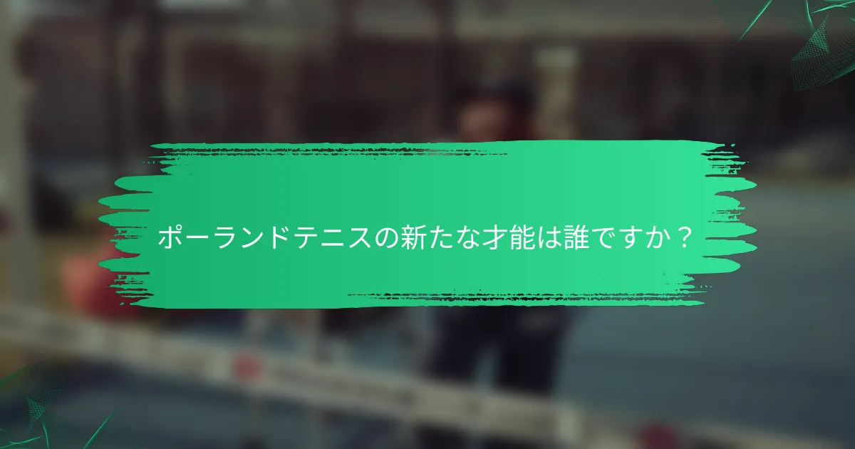 ポーランドテニスの新たな才能は誰ですか?