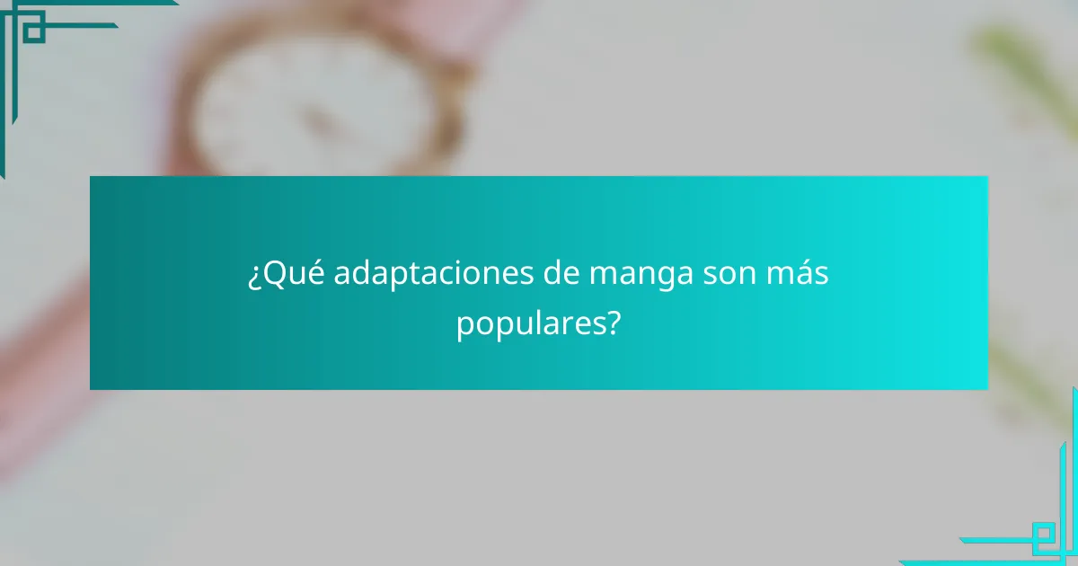 ¿Qué adaptaciones de manga son más populares?