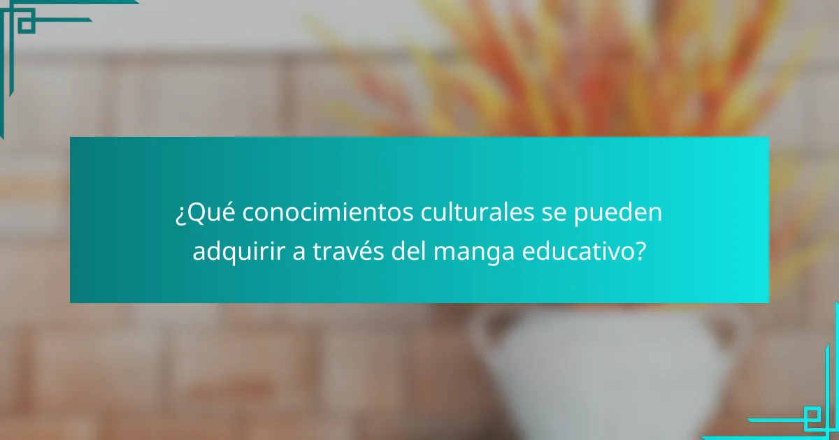 ¿Qué conocimientos culturales se pueden adquirir a través del manga educativo?