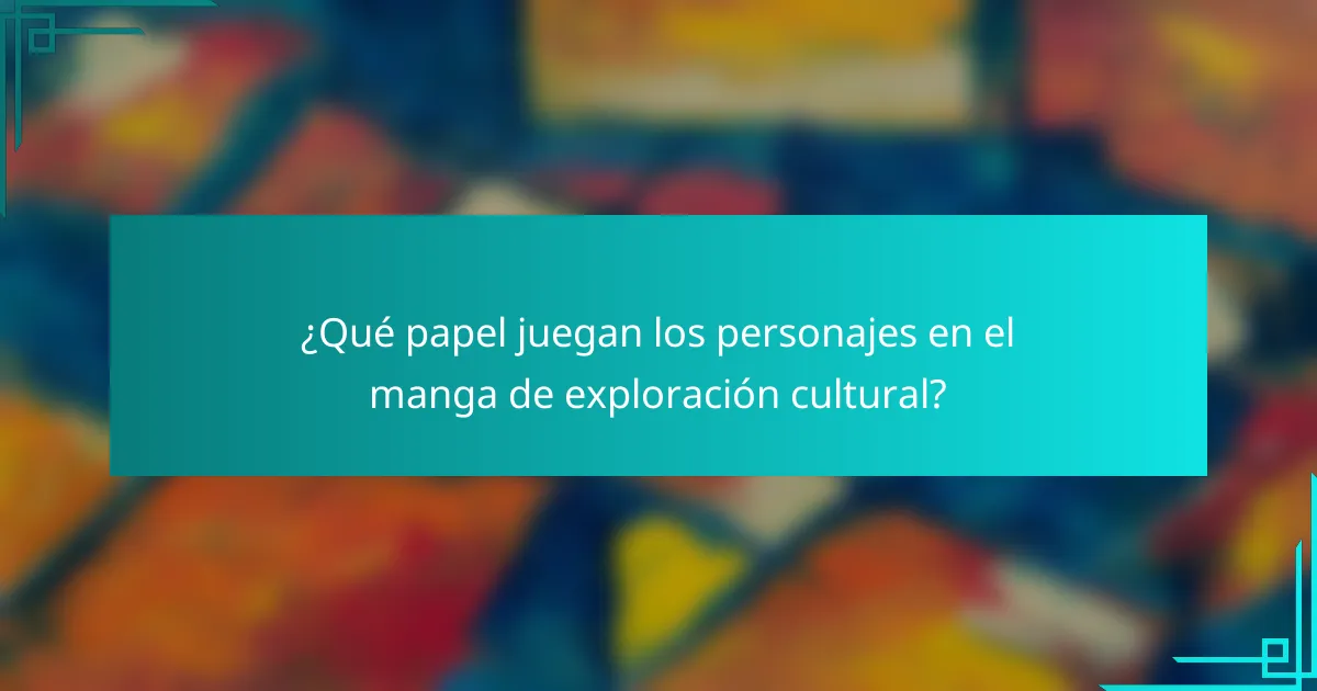 ¿Qué papel juegan los personajes en el manga de exploración cultural?