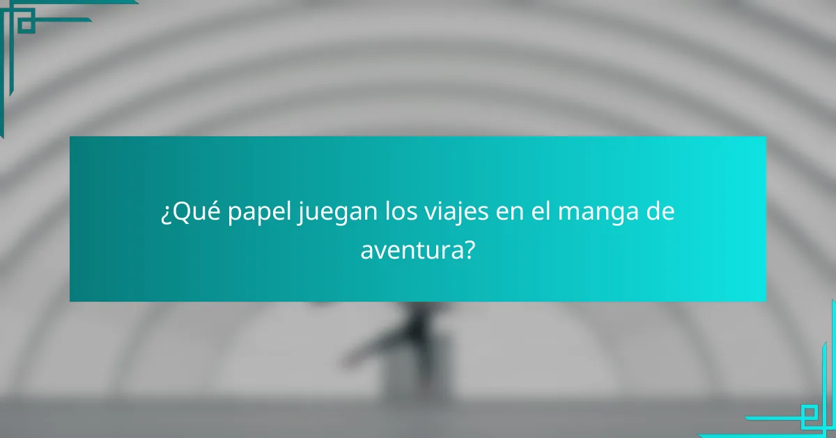 ¿Qué papel juegan los viajes en el manga de aventura?