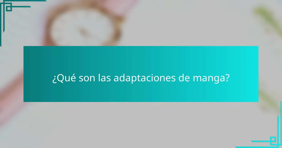 ¿Qué son las adaptaciones de manga?