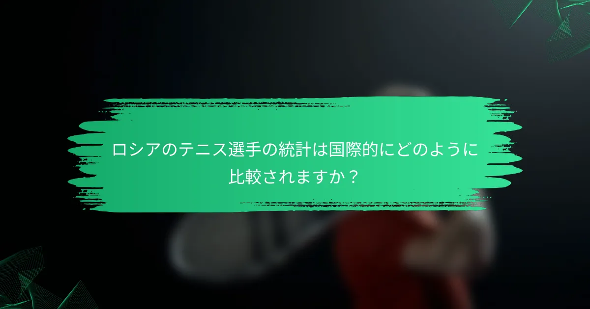 ロシアのテニス選手の統計は国際的にどのように比較されますか？