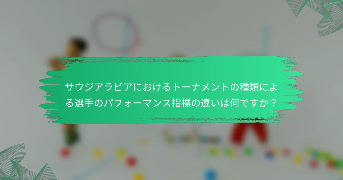 サウジアラビアにおけるトーナメントの種類による選手のパフォーマンス指標の違いは何ですか?