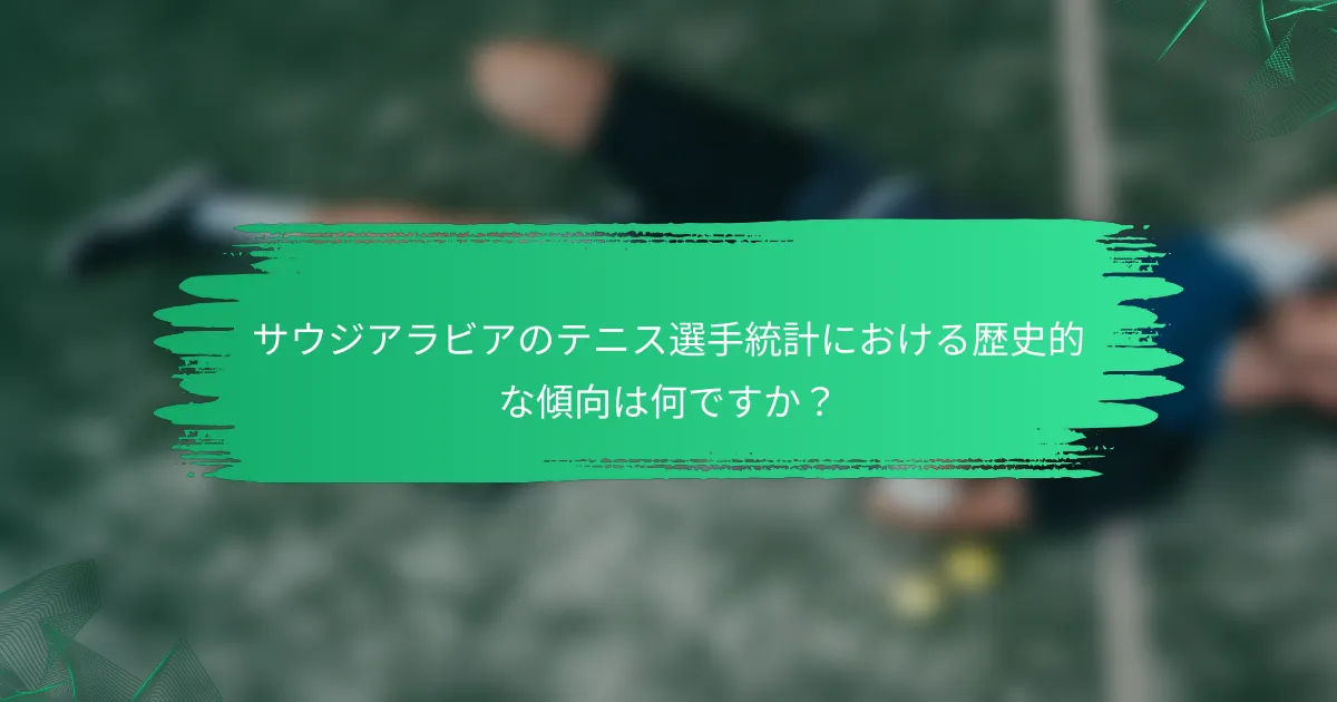 サウジアラビアのテニス選手統計における歴史的な傾向は何ですか？