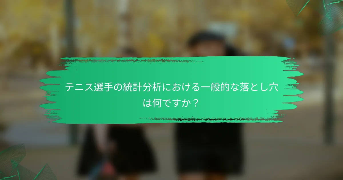 テニス選手の統計分析における一般的な落とし穴は何ですか？
