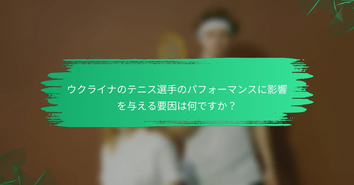 ウクライナのテニス選手のパフォーマンスに影響を与える要因は何ですか?