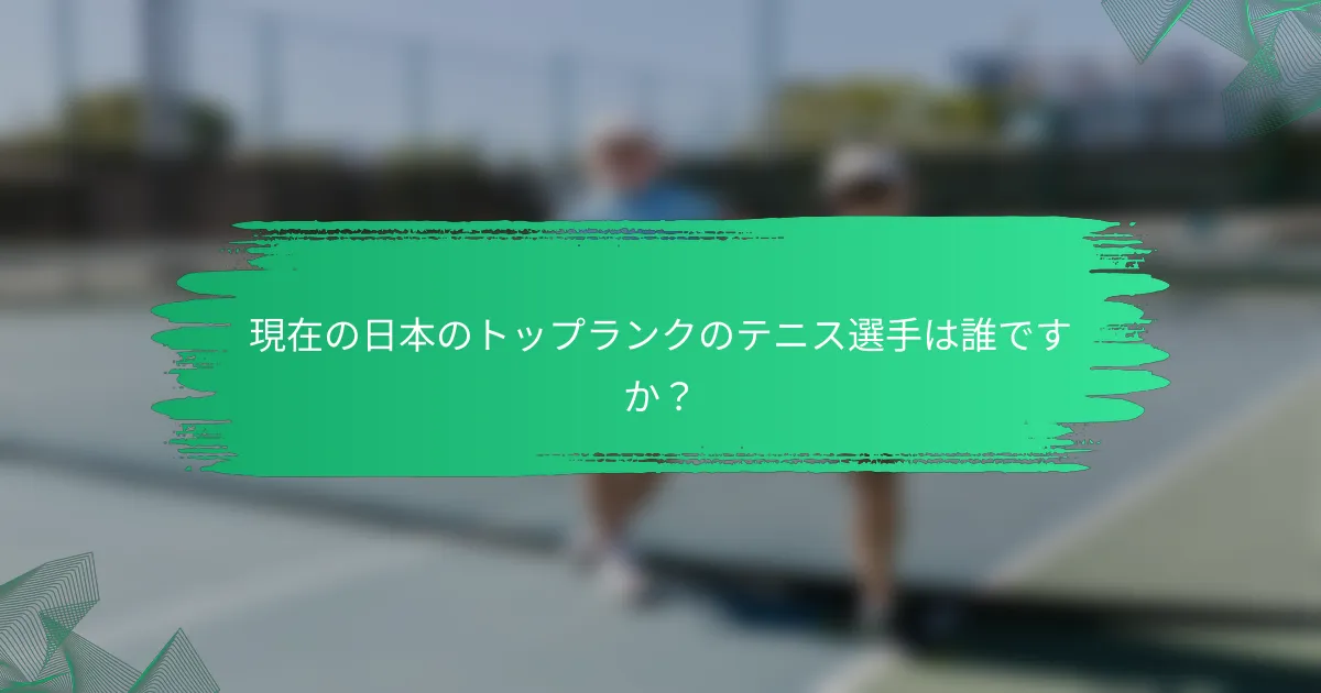 現在の日本のトップランクのテニス選手は誰ですか？