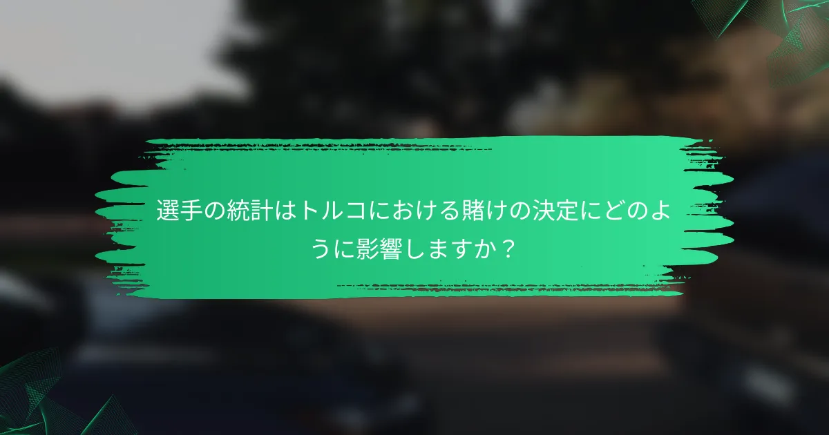 選手の統計はトルコにおける賭けの決定にどのように影響しますか？